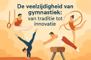 De veelzijdigheid van gymnastiek: van traditie tot innovatie